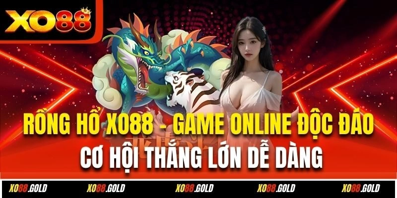 Rồng Hổ Xo88 – Game Online Độc Đáo Cơ Hội Thắng Lớn Dễ Dàng