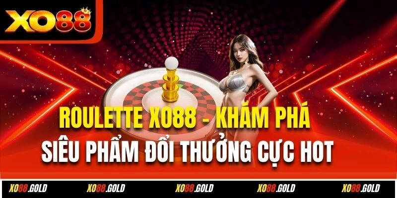 Roulette Xo88 – Khám Phá Siêu Phẩm Đổi Thưởng Cực Hot