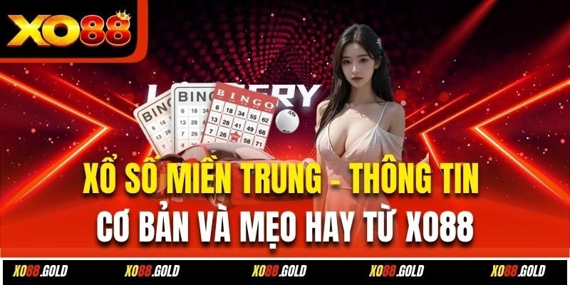 Xổ Số Miền Trung – Thông Tin Cơ Bản Và Mẹo Hay Từ Xo88