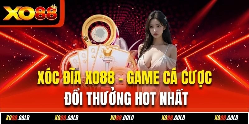Xóc Đĩa Xo88 – Game Cá Cược Đổi Thưởng Hot Nhất