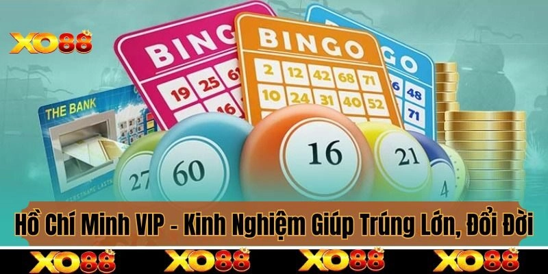 Hồ Chí Minh VIP – Kinh Nghiệm Giúp Trúng Lớn, Đổi Đời Nhanh
